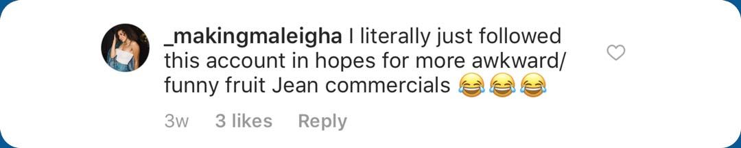 Comment from _makingmaleigha: "I literally just followed this account in hopes for more awkward/funny fruit Jean commercials."