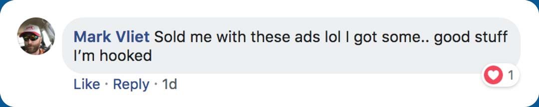 Comment from Mark Vliet: "Sold me with these ads lol I got some.. good stuff I'm hooked"