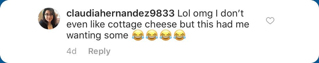 Comment from Claudia Hernandez: "Lol omg I don't even like cottage cheese but this had me wanting some"