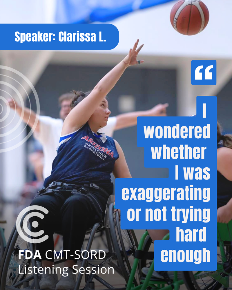Clarissa L., a speaker at the FDA CMT-SORD listening session, shooting a basketball in a wheelchair game, with her quote: I wondered whether I was exaggerating or not trying hard enough.