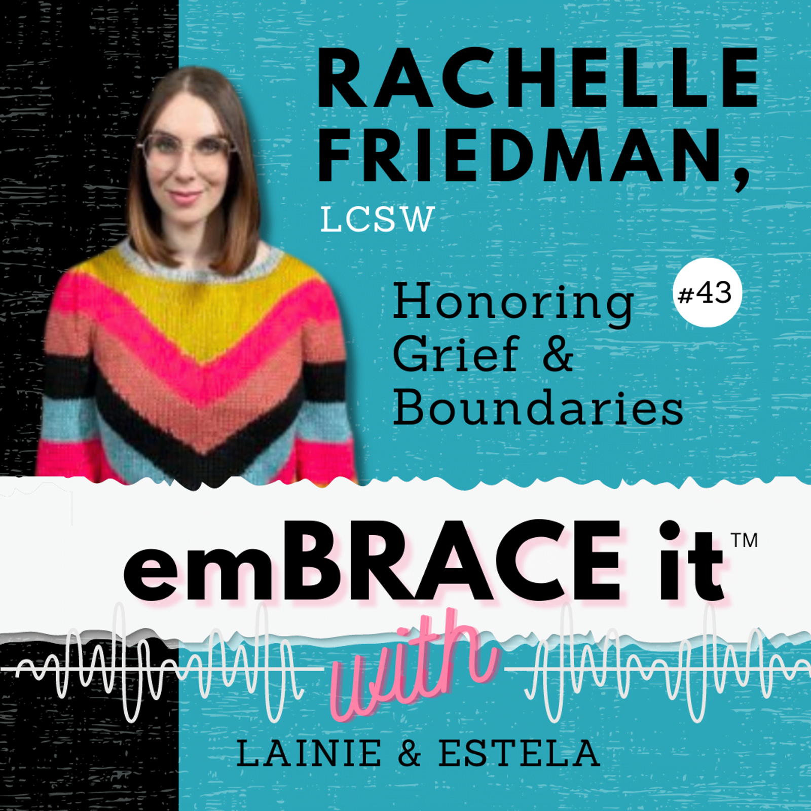 Podcast cover featuring Rachelle Friedman, LCSW, episode 43 "Honoring Grief & Boundaries" from emBRACE it with Lainie & Estela.