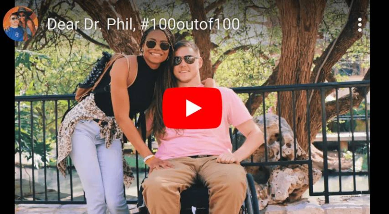 Two people posing together outdoors under large trees, YouTube play button overlay, text reads "Dear Dr. Phil, #100outof100"