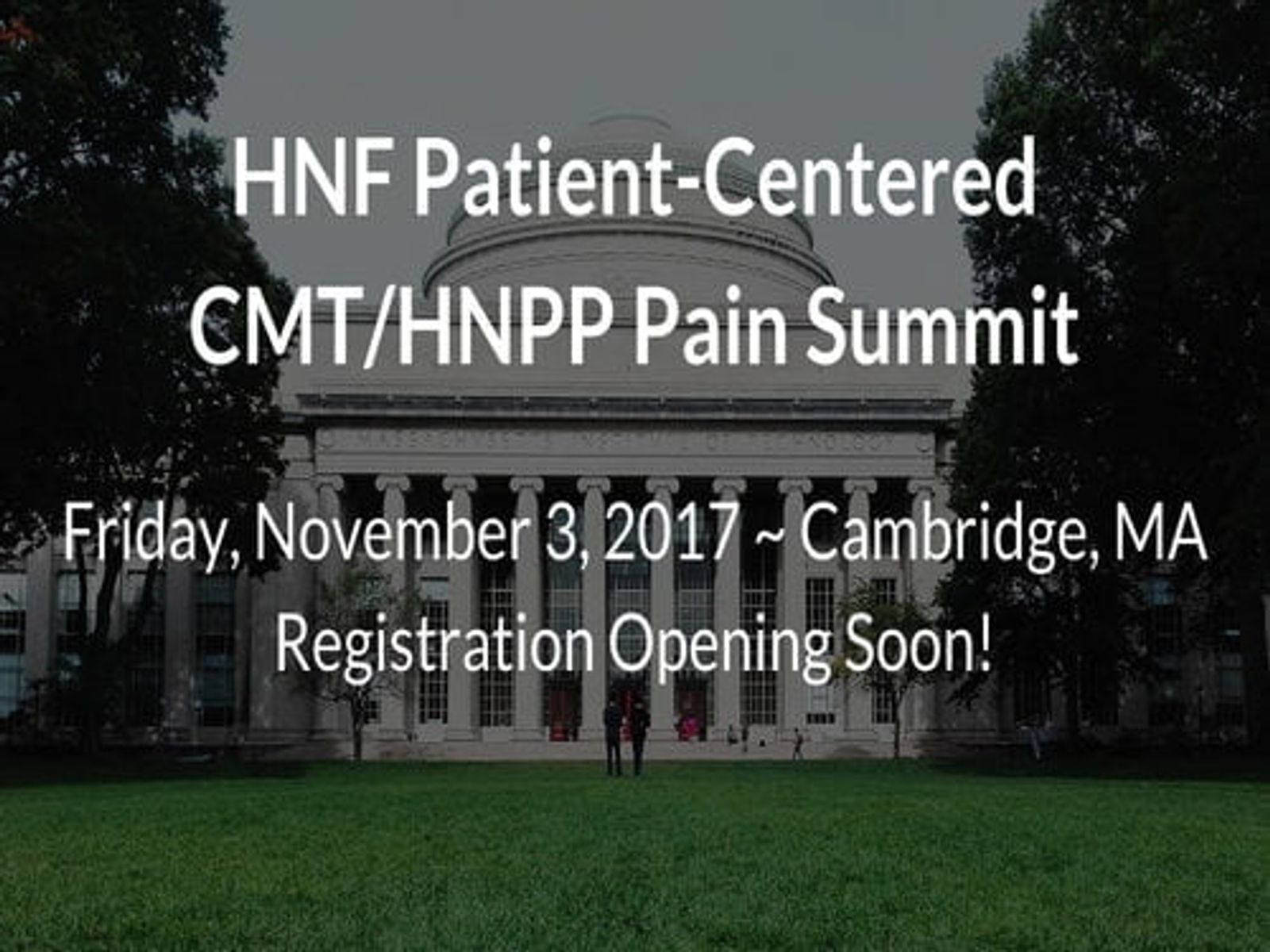 Text overlay on building photo: "HNF Patient-Centered CMT/HNPP Pain Summit, Friday, November 3, 2017, Cambridge, MA, Registration Opening Soon!"