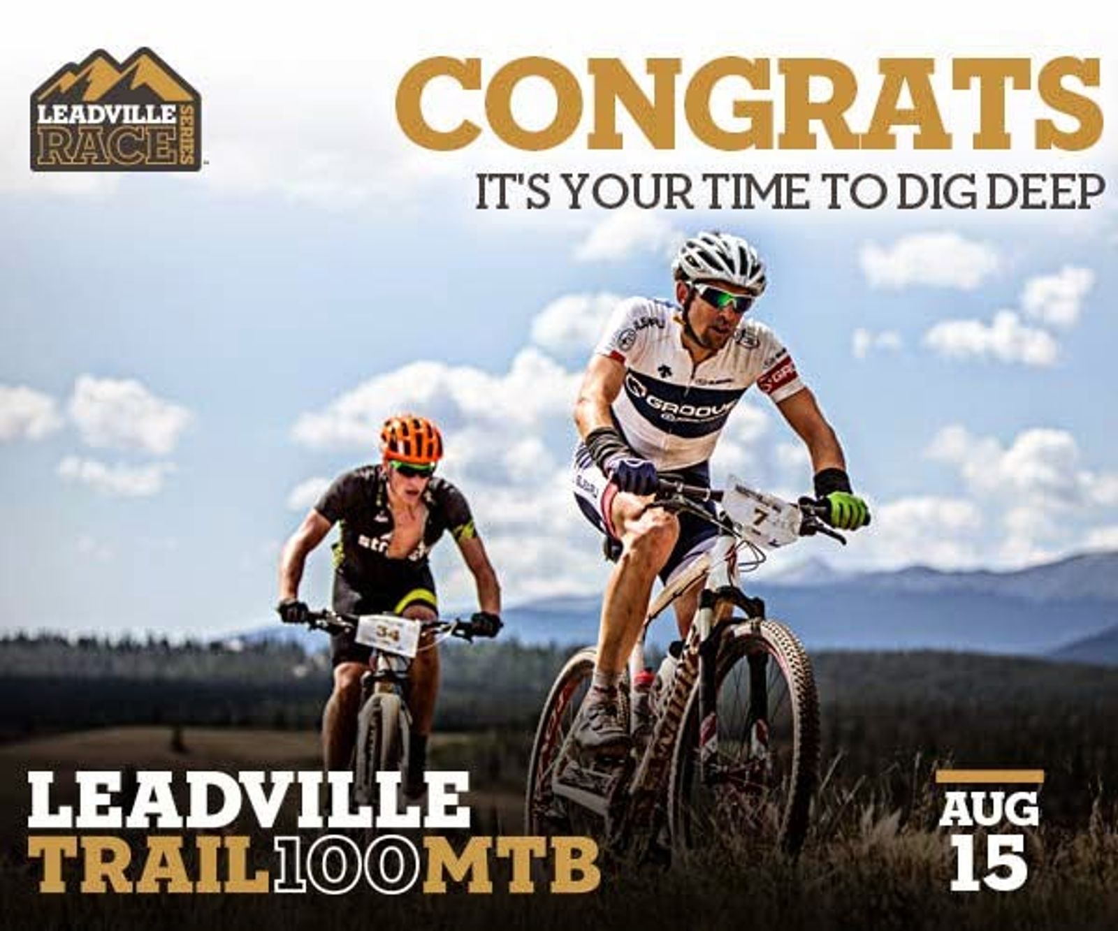 Mountain bikers racing outdoors with "CONGRATS IT'S YOUR TIME TO DIG DEEP" text and Leadville Trail 100 MTB August 15 event details.