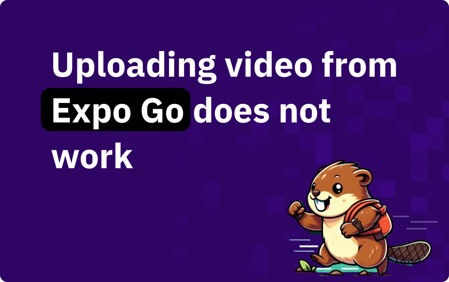 Uploading video from Expo Go does not work