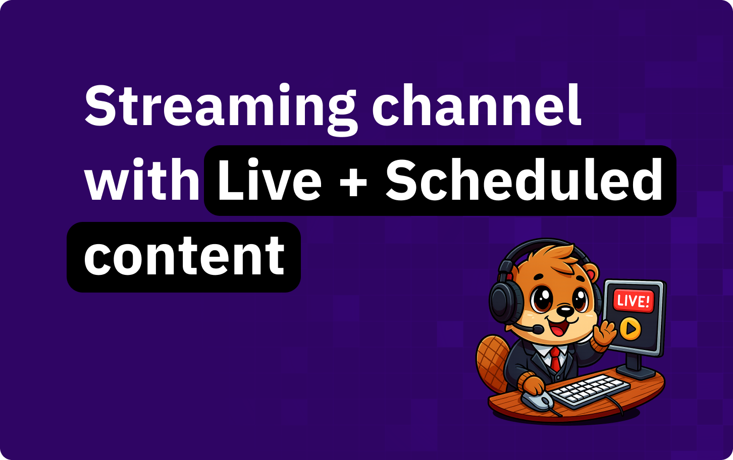 How to create a streaming channel with live and scheduled content