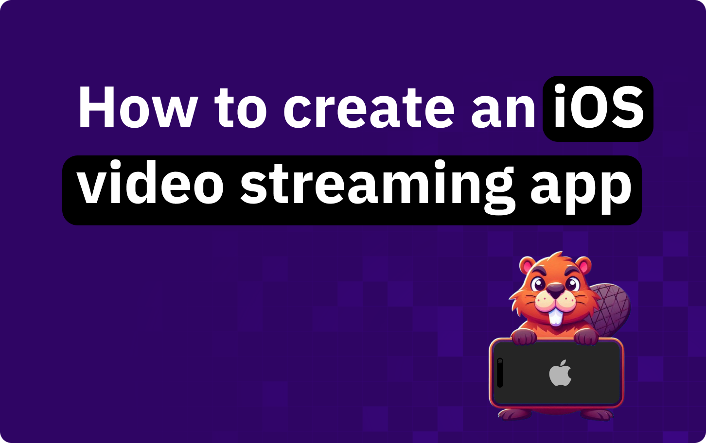 How to create an iOS Streaming app: Step-by-step guide