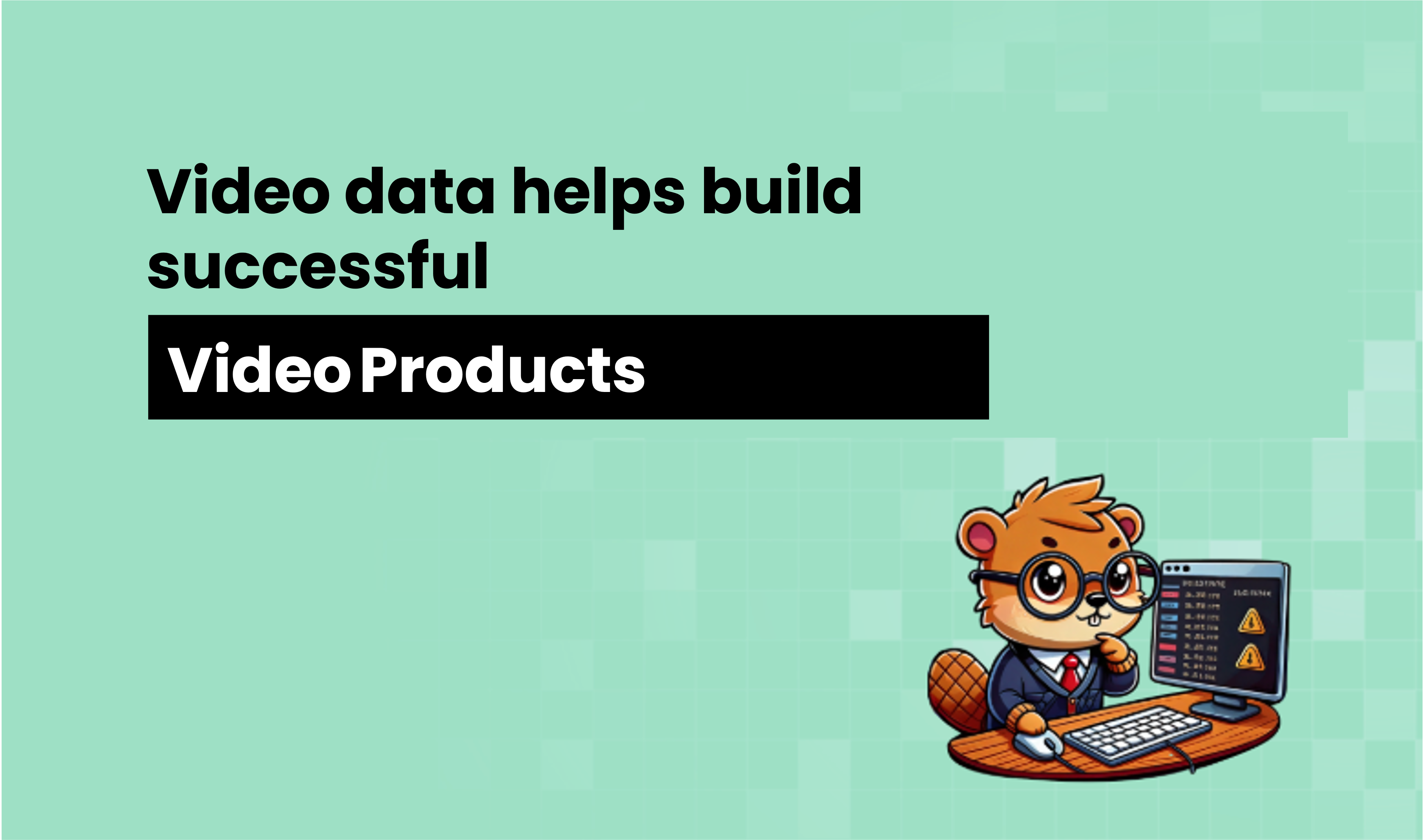 How video data helps build successful video products faster?