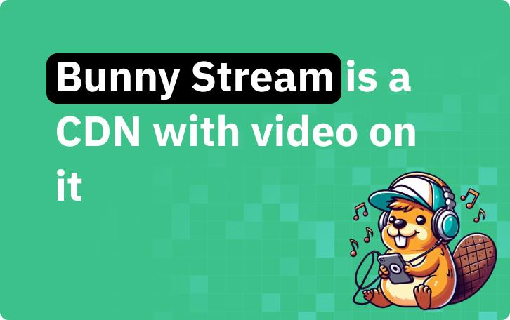 Bunny Stream is a CDN with video on it