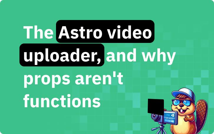 The Astro-native video uploader, and why props cannot be functions
