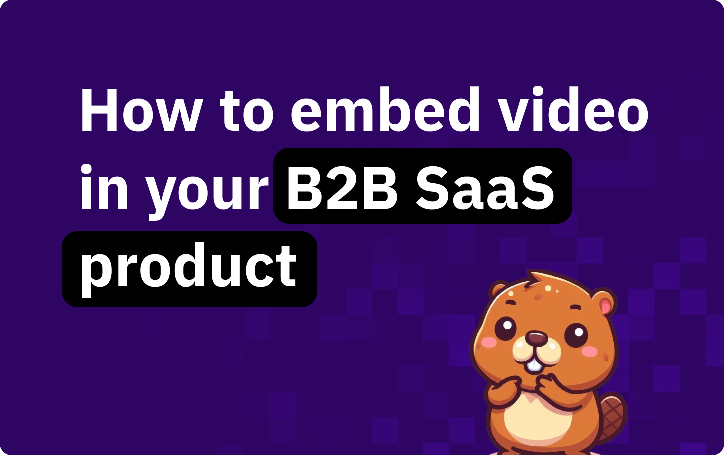 How to embed video in your B2B SaaS product