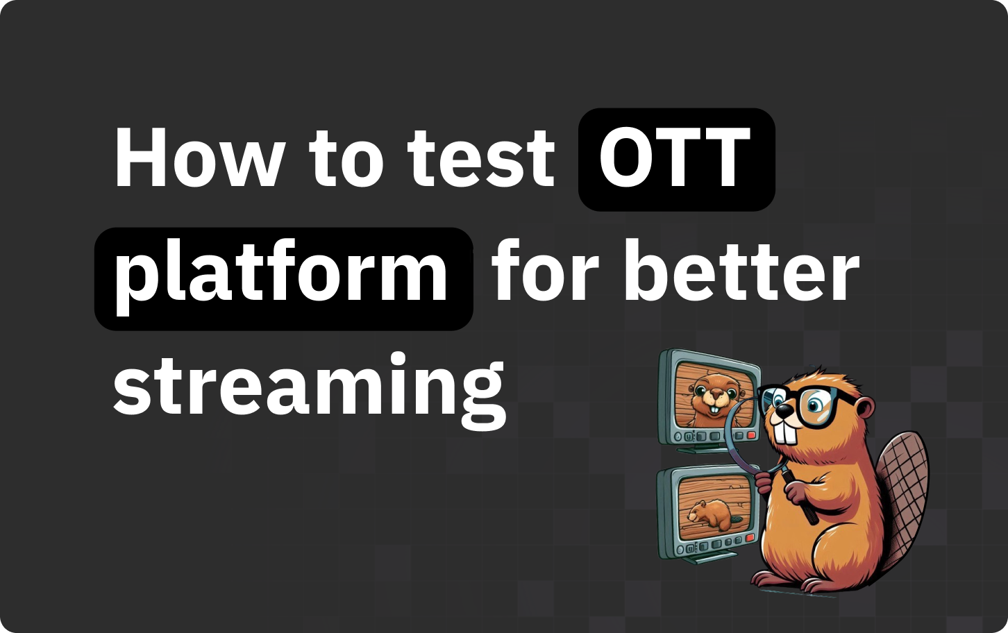 How to test your OTT platform for a seamless streaming experience
