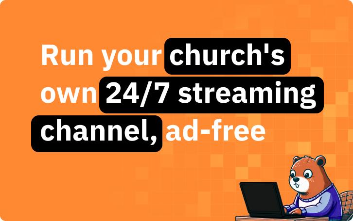 Run your church's own 24/7 streaming channel, ad-free