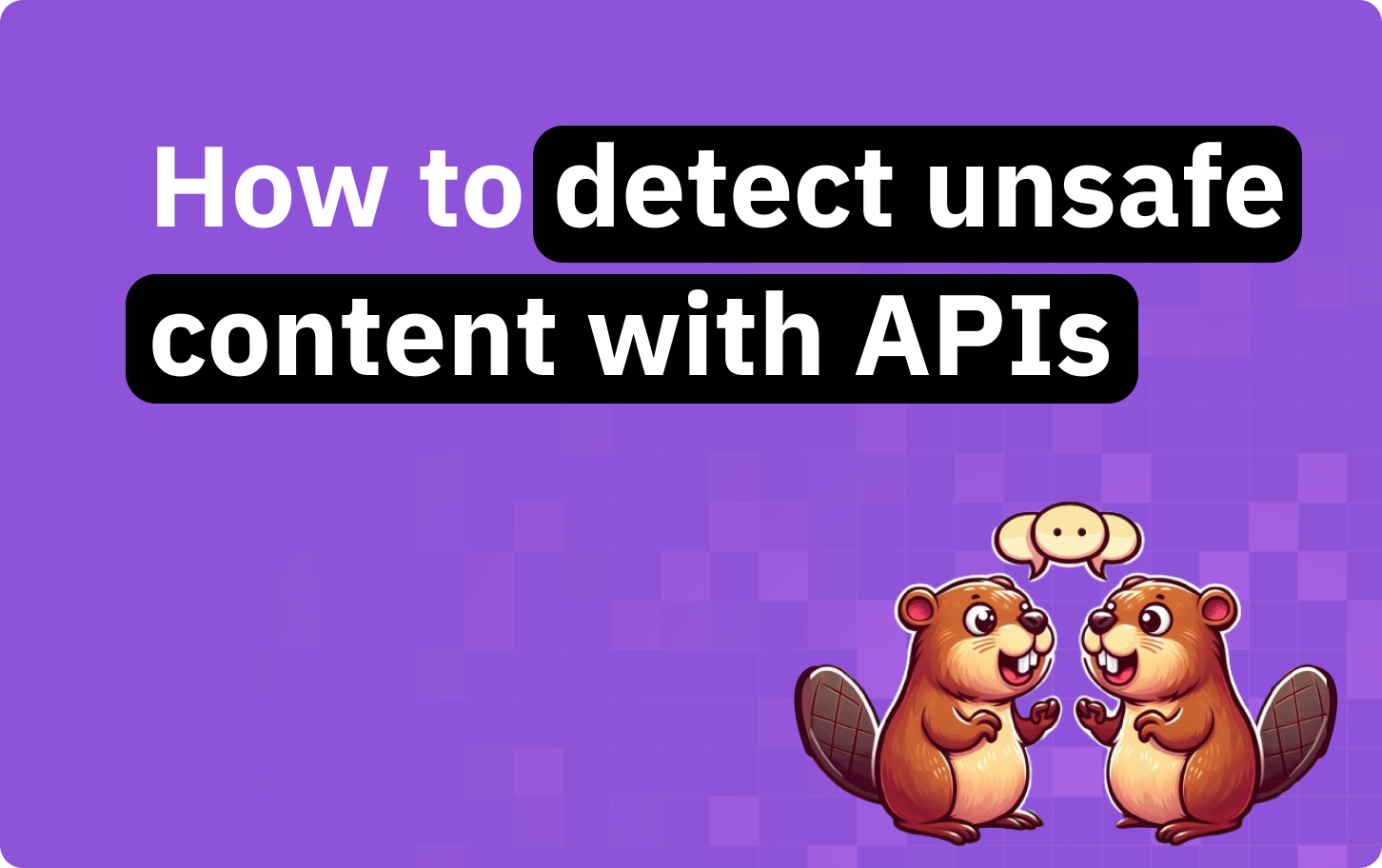 How to detect unsafe or abusive content using APIs