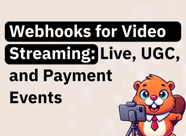 Webhooks for video streaming: live events, UGC pipelines, and payment verification