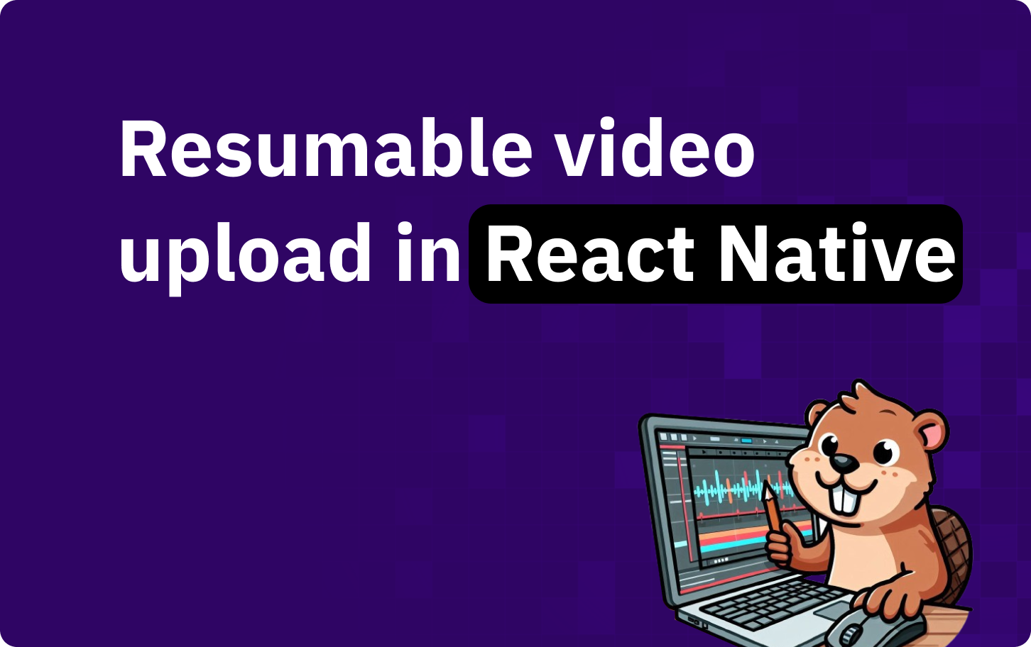 Resumable video upload in React Native