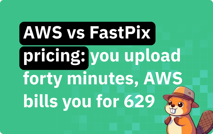 AWS vs FastPix pricing: you upload forty minutes, AWS bills you for 629