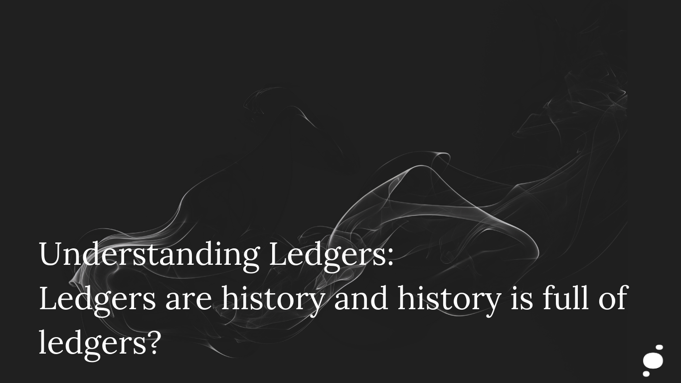 Understanding Ledgers: Ledgers are history and history is full of ledgers