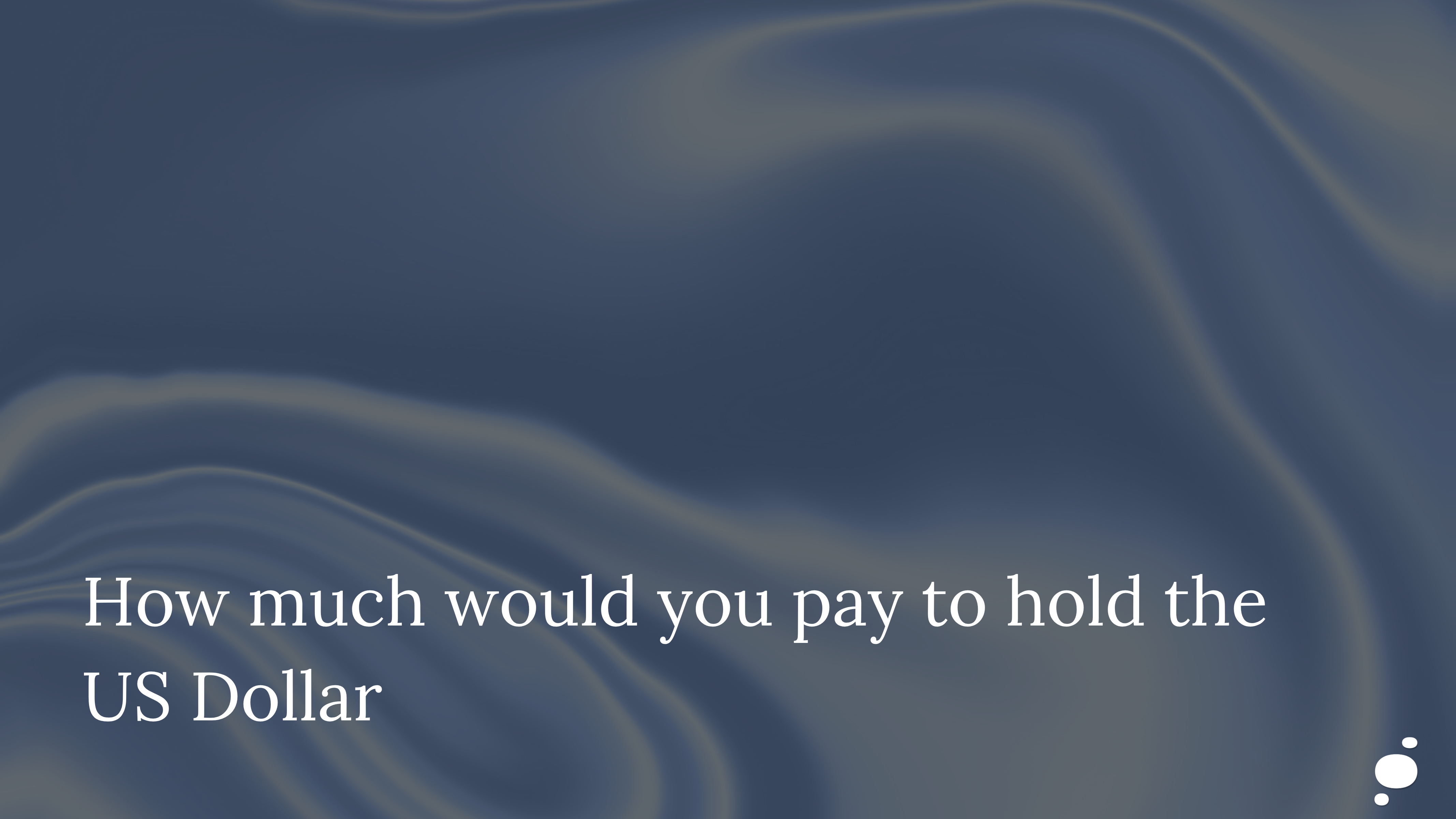 How much would you pay to hold the US Dollar?