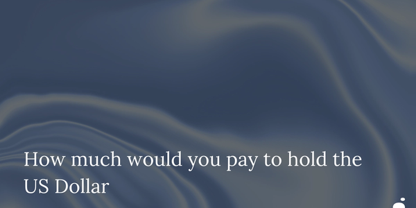 How much would you pay to hold the US Dollar?