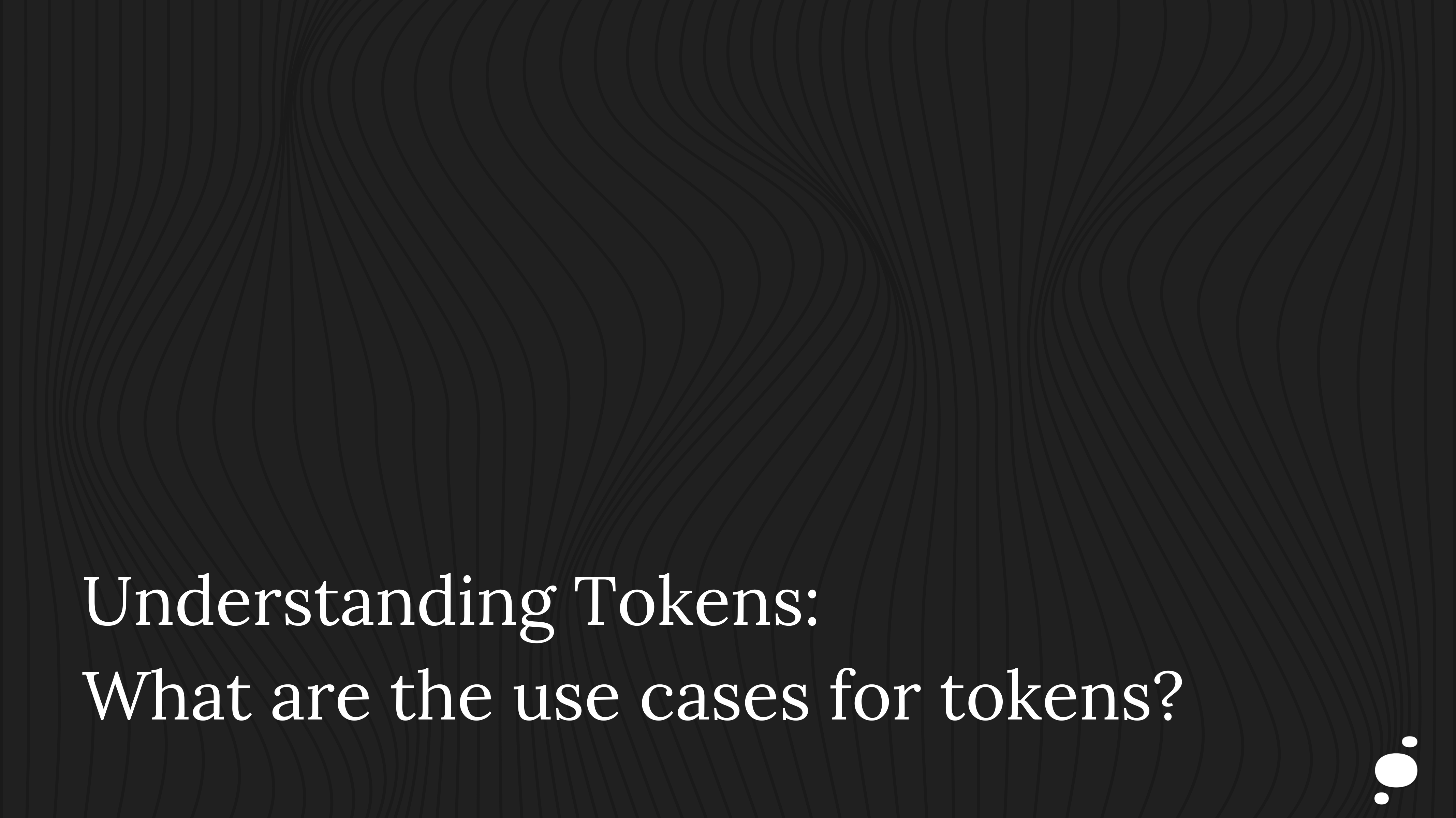 Understanding Tokens: What are the use cases for tokens?