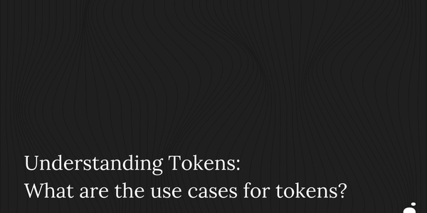 Understanding Tokens: What are the use cases for tokens?