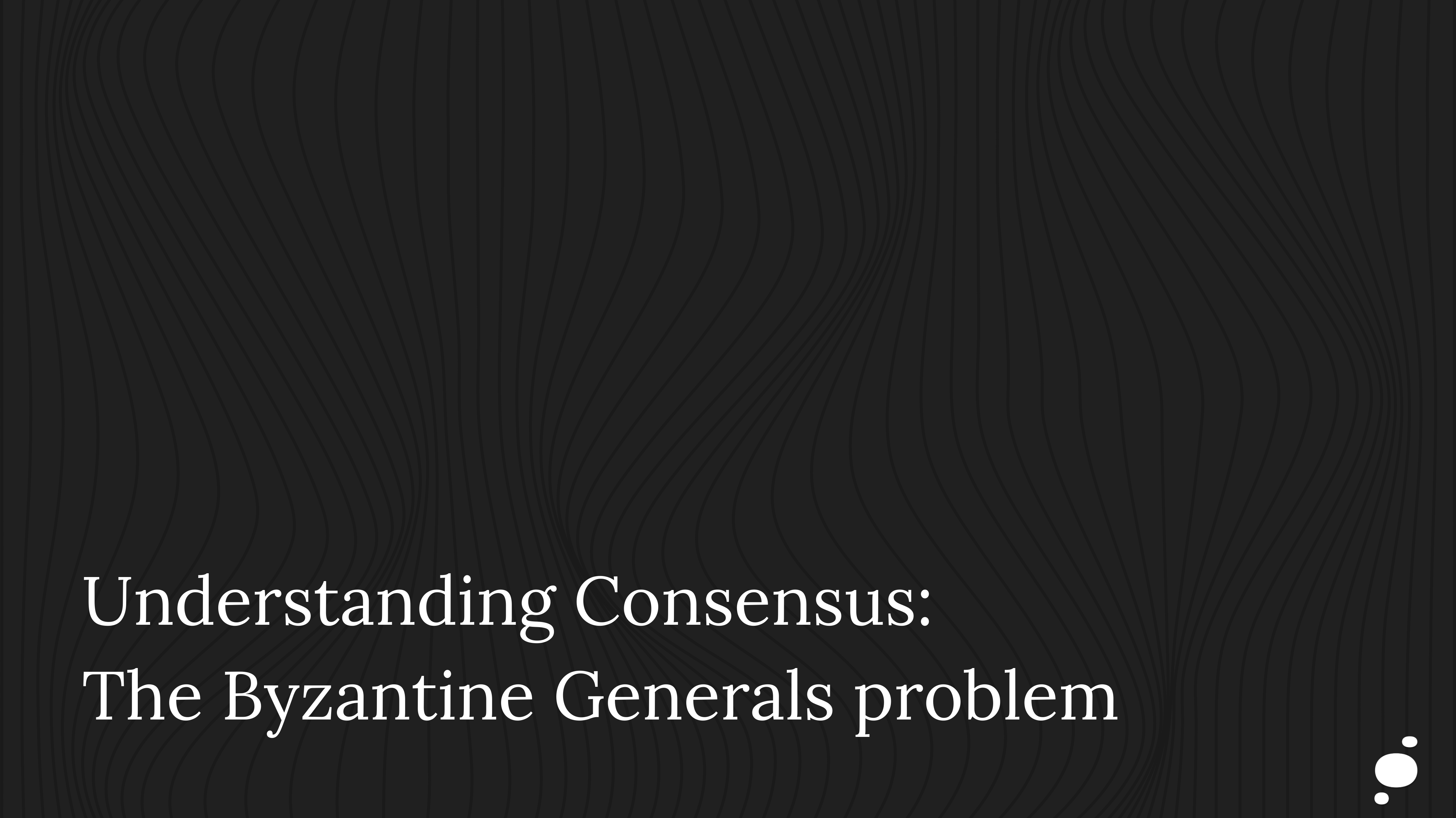 Understanding Consensus: The Byzantine Generals Problem illuminates the blockchain requirement