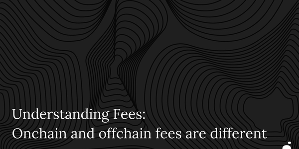Understanding Fees: Onchain and offchain fees are different