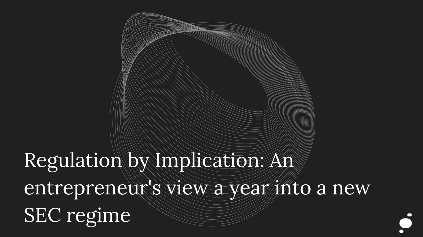 Regulation by Implication: An entrepreneur's view a year into a new SEC regime