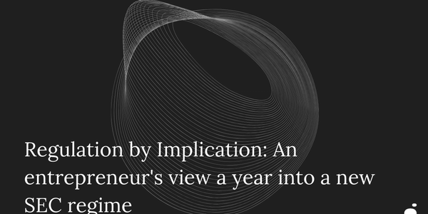 Regulation by Implication: An entrepreneur's view a year into a new SEC regime