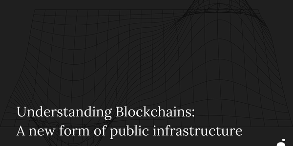 Understanding Blockchains: A new form of public infrastructure