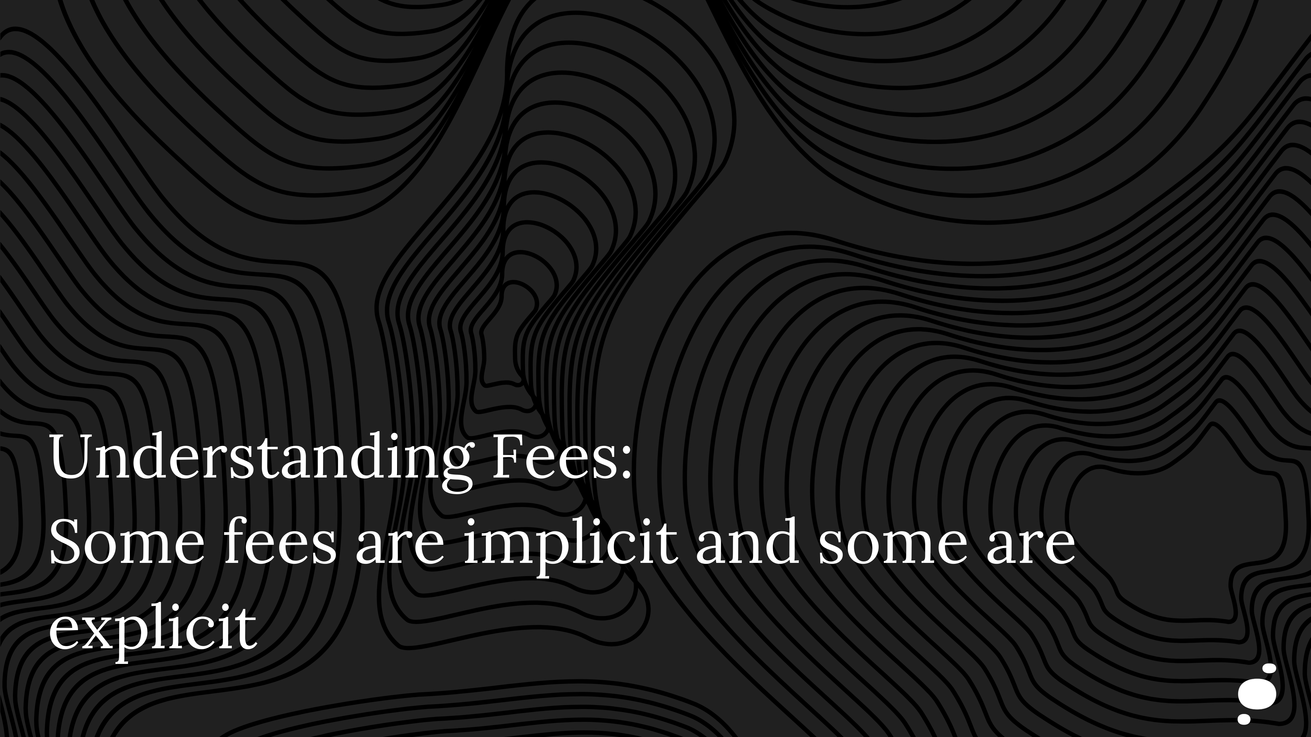 Understanding Fees: Fees come in two types