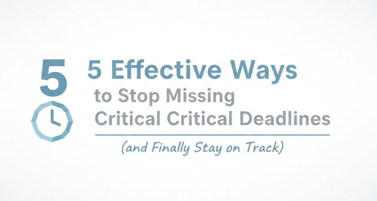 🕒 5 Effective Ways to Stop Missing Critical Deadlines (and Finally Stay on Track)