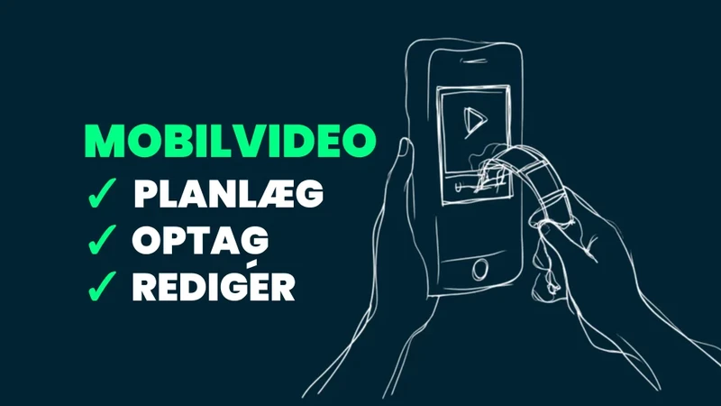 Mobilvideo: Planlæg, optag og rediger let din næste videoproduktion