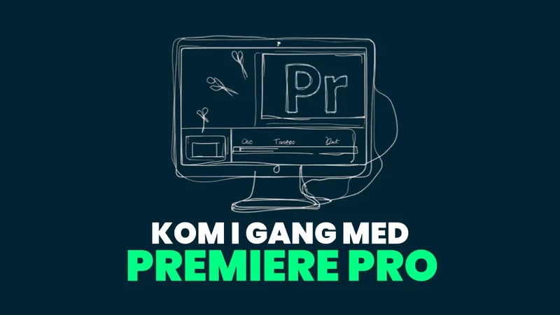 Kom i gang med Premiere Pro: Lær at redigere video nemt og effektivt