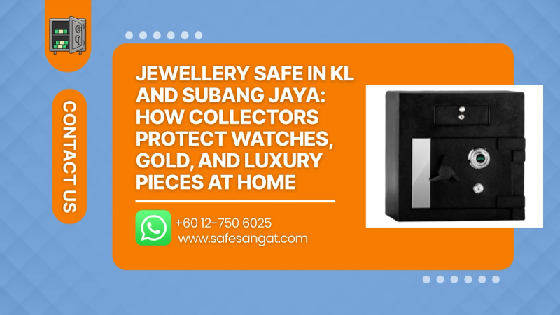 Jewellery Safe in KL and Subang Jaya: How Collectors Protect Watches, Gold, and Luxury Pieces at Home