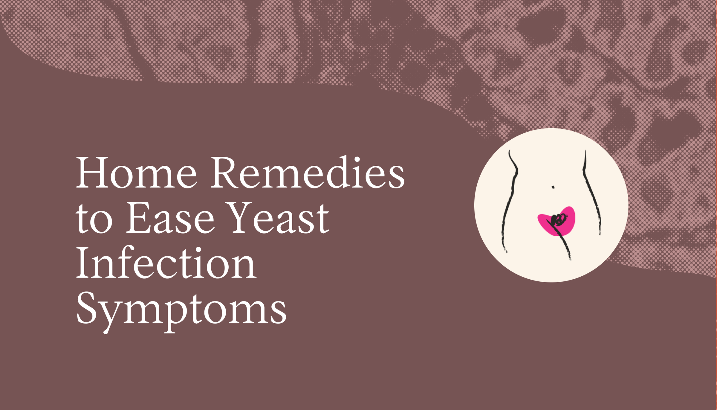 Home Remedies to Ease Yeast Infection Symptoms