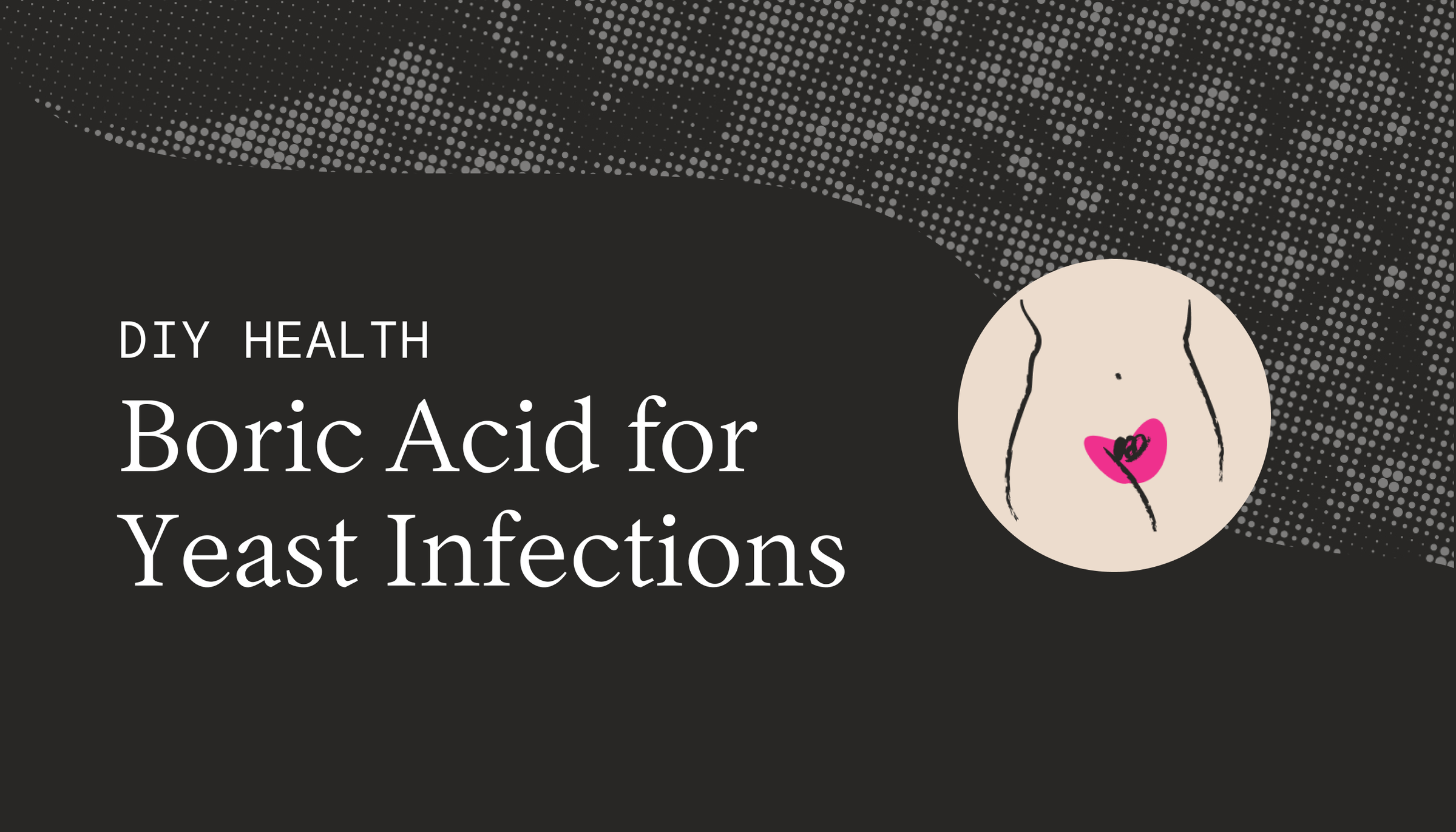 DIY Health: Boric Acid for Vaginal Infections 