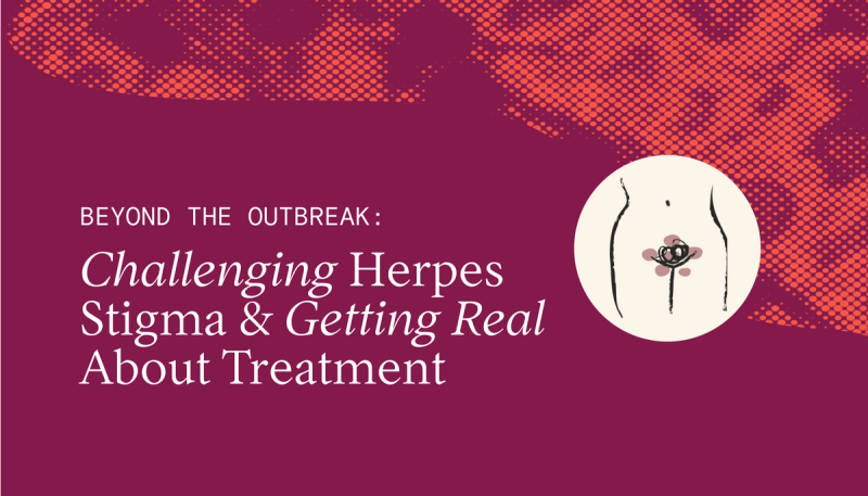 Beyond the Outbreak: Challenging Herpes Stigma and Getting Real About Treatment