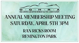 OQHRA is holding it's annual Annual Membership Meeting on April 5th at 3:00 PM in the Ran Ricks Room at Remington Park.

