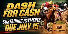 Dash For Cash sustaining payments and late nominations are due July 15 at Lone Star Park.