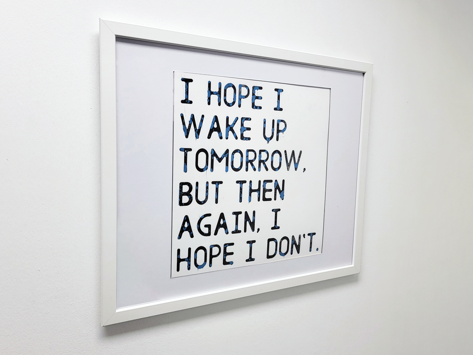 A letterpress print of a first hand quote. "I hope that I wake up tomorrow. But then again, I hope I don't"