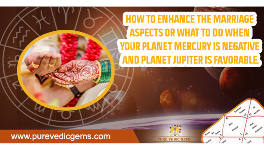 How to Enhance the Marriage Aspects or what to do when your planet mercury is negative and planet Jupiter is favorable.
