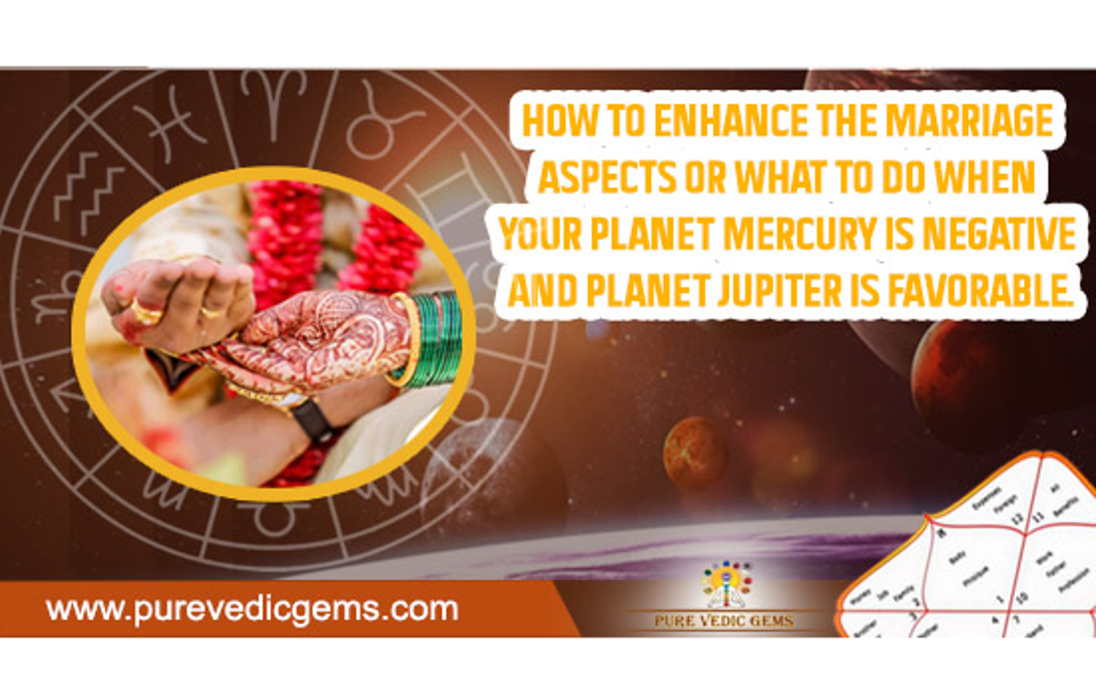 How to Enhance the Marriage Aspects or what to do when your planet mercury is negative and planet Jupiter is favorable.