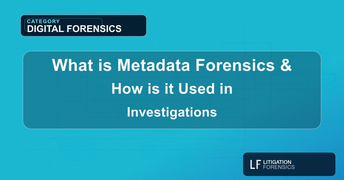 What is Metadata Forensics & How is it Used in Investigations