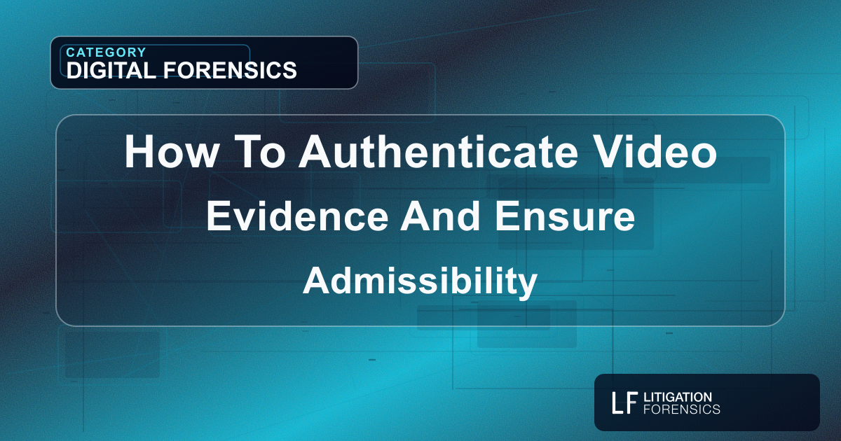 How To Authenticate Video Evidence And Ensure Admissibility
