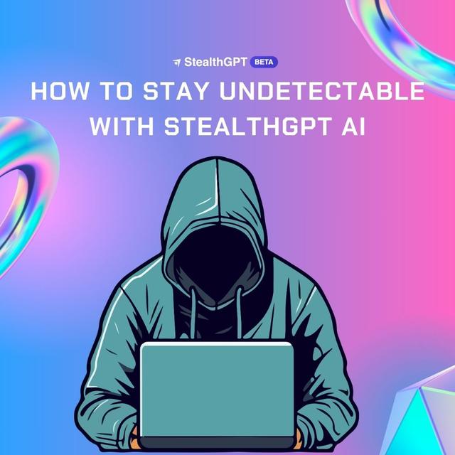 How To Stay Undetectable With StealthGPT AI