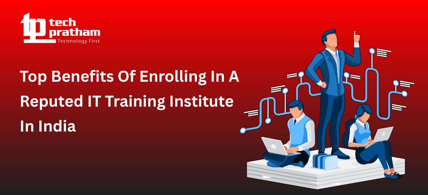 Top Benefits Of Enrolling In A Reputed IT Training Institute In India