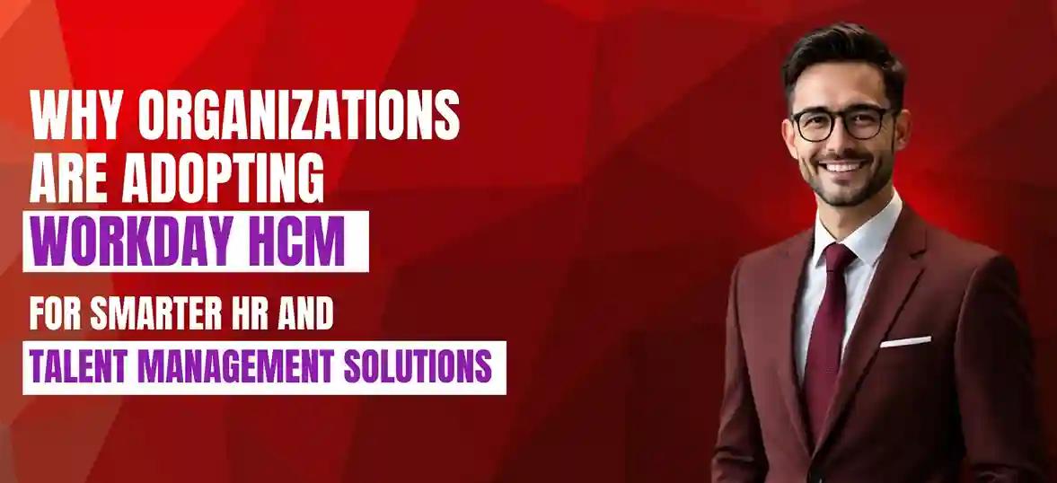 Why Organizations are Adopting Workday HCM for Smarter HR and Talent Management Solutions