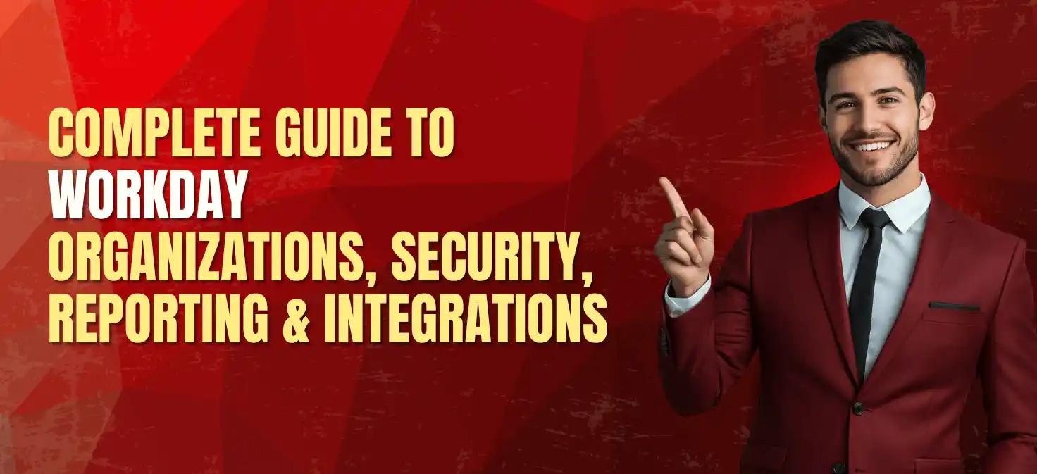 Complete Guide to Workday Organizations, Security, Reporting & Integrations